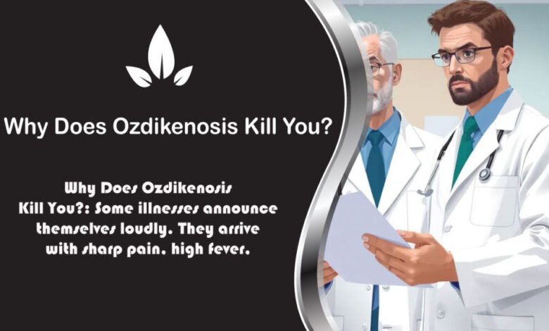 Why Does Ozdikenosis Kill You